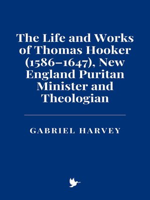 cover image of The Life and Works of Thomas Hooker (1586–1647), New England Puritan Minister and Theologian